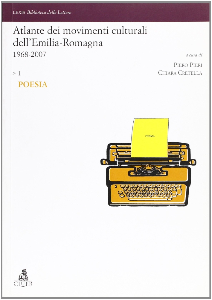 Atlante dei movimenti culturali contemporanei dell'Emilia-Romagna. 1968-2007. Vol. 1: Poesia Atlante dei movimenti culturali contemporanei dell'Emilia-Romagna. 1968-2007. Vol. 1: Poesia