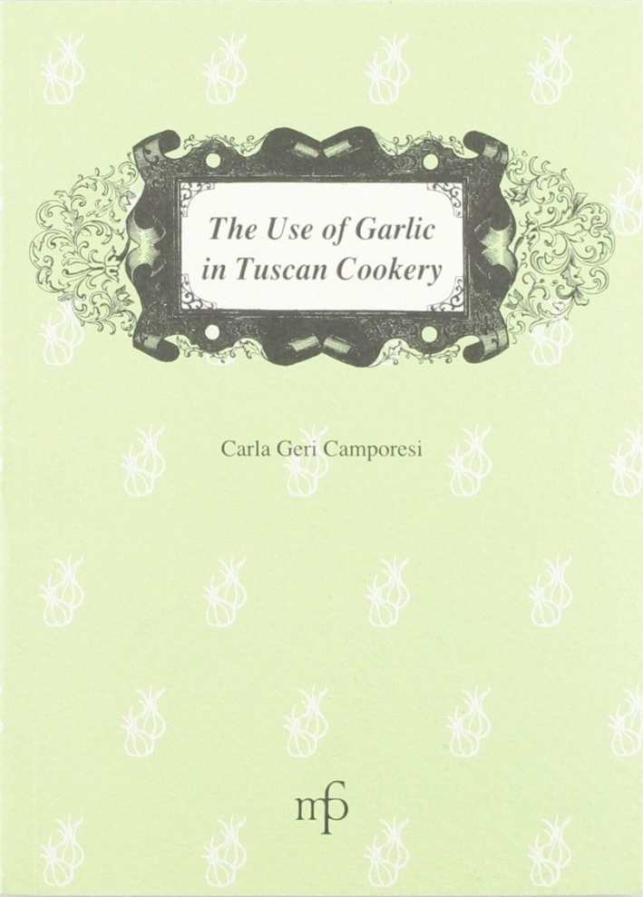 The use of garlic in Tuscan cookery The use of garlic in Tuscan cookery