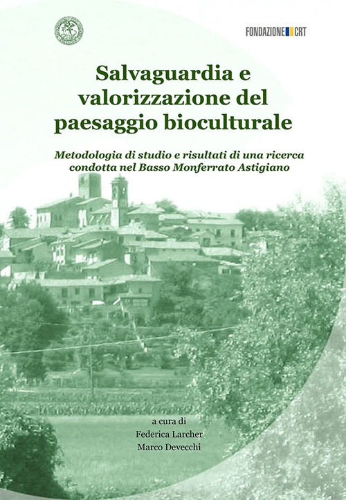 Salvaguardia e valorizzazione del paesaggio bioculturale. Metodologia di studio e risultati di una ricerca condotta nel basso Monferrato astigiano Salvaguardia e valorizzazione del paesaggio bioculturale. Metodologia di studio e risultati di una ricerca condotta nel basso Monferrato astigiano