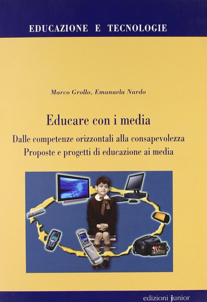 Educare con i media. Dalle competenze orizzontali alla consapevolezza. Proposte e progetti di educazione ai media Educare con i media. Dalle competenze orizzontali alla consapevolezza. Proposte e progetti di educazione ai media