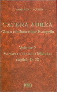 Catena aurea. Glossa continua super evangelia. Testo latino a fronte. Vol. 2: Vangelo secondo Matteo. Capitoli 13-28 Catena aurea. Glossa continua super evangelia. Testo latino a fronte. Vol. 2: Vangelo secondo Matteo. Capitoli 13-28