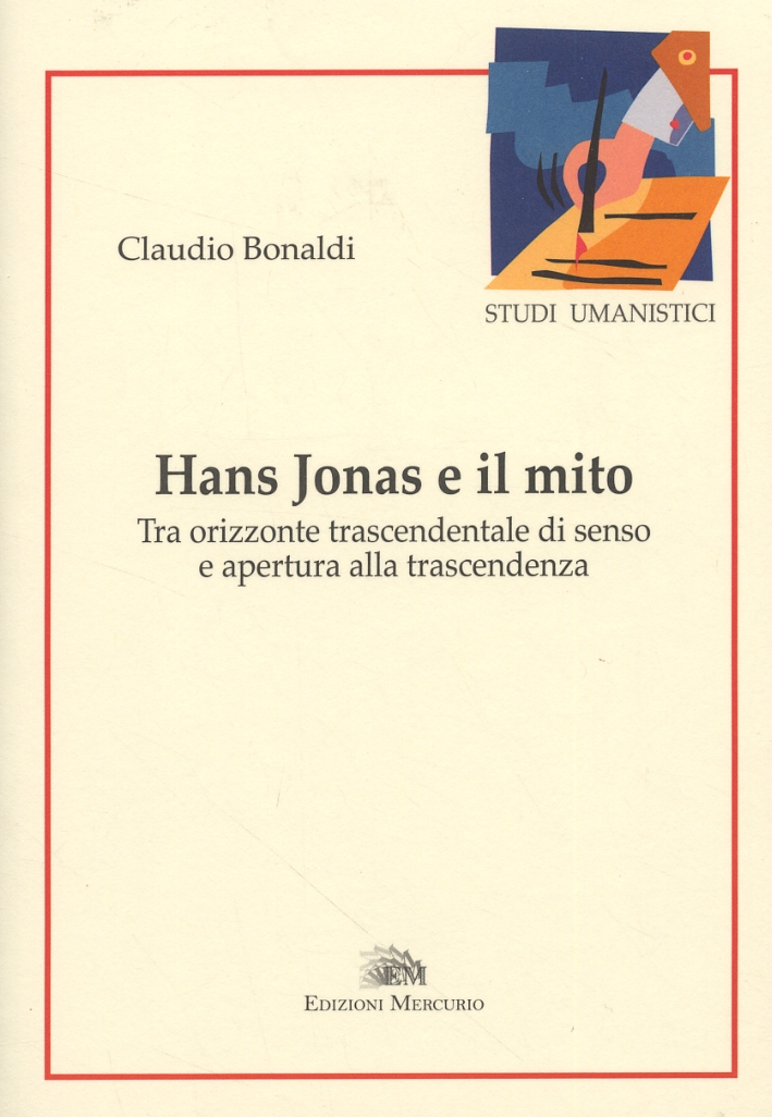 Hans Jonas e il mito. Tra orizzonte trascendentale di senso e apertura alla trascendenza Hans Jonas e il mito. Tra orizzonte trascendentale di senso e apertura alla trascendenza