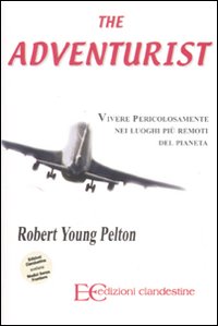 The adventurist. Vivere pericolosamente nei luoghi più remoti del pianeta The adventurist. Vivere pericolosamente nei luoghi più remoti del pianeta