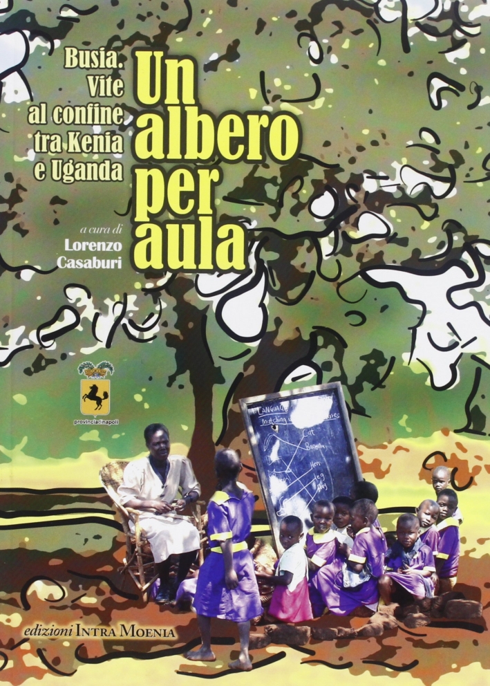 Un albero per aula. Busia. Vite al confine tra Kenia e Uganda. Ediz. italiana e inglese Un albero per aula. Busia. Vite al confine tra Kenia e Uganda. Ediz. italiana e inglese