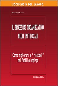 Il benessere organizzativo negli enti locali. Come migliorare le relazioni nel pubblico impiego Il benessere organizzativo negli enti locali. Come migliorare le relazioni nel pubblico impiego