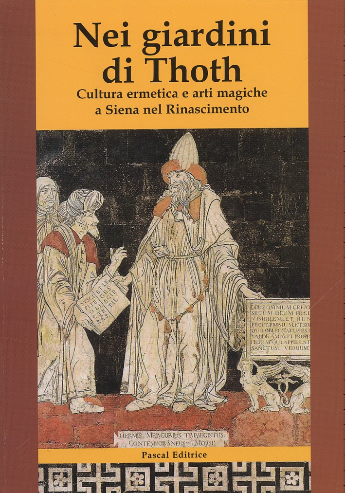 Nei giardini di Thoth. Cultura ermetica e arti magiche a Siena nel Rinascimento Nei giardini di Thoth. Cultura ermetica e arti magiche a Siena nel Rinascimento