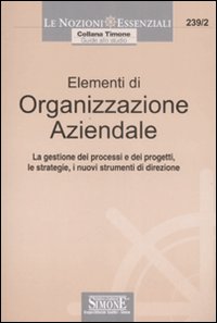 Elementi di organizzazione aziendale. La gestione dei processi e dei progetti, le strategie, i nuovi strumenti di direzione Elementi di organizzazione aziendale. La gestione dei processi e dei progetti, le strategie, i nuovi strumenti di direzione