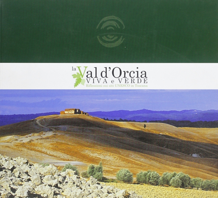 La val d'Orcia viva e verde. Riflessioni sui siti Unesco in Toscana La val d'Orcia viva e verde. Riflessioni sui siti Unesco in Toscana
