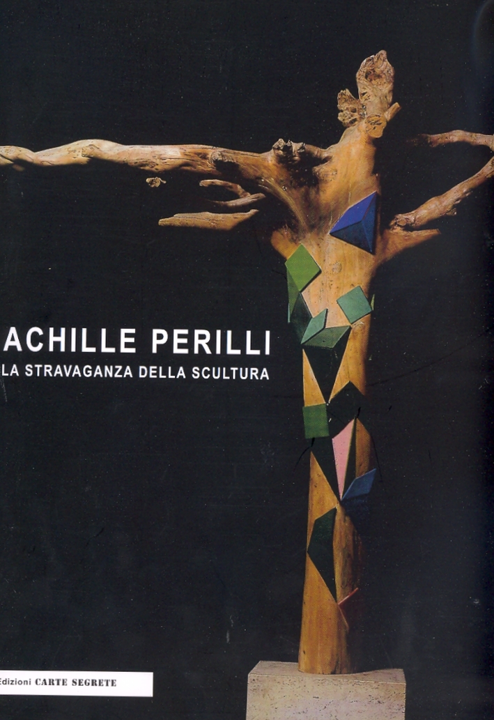 Achille Perilli. La Stravaganza della scultura Achille Perilli. La Stravaganza della scultura