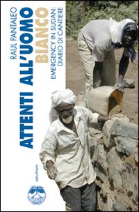 Attenti all'uomo bianco. Emergency in Sudan: diario di cantiere. Ediz. illustrata Attenti all'uomo bianco. Emergency in Sudan: diario di cantiere. Ediz. illustrata