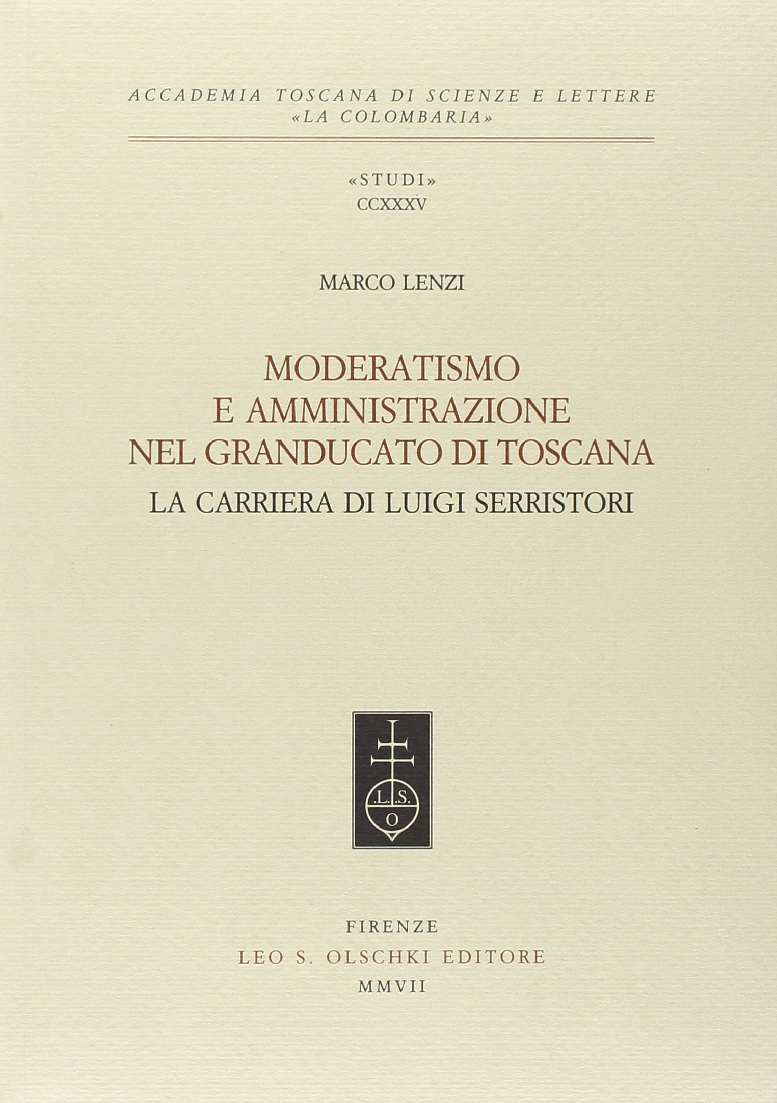 Moderatismo e amministrazione nel Granducato di Toscana. La carriera di Luigi Serristori Moderatismo e amministrazione nel Granducato di Toscana. La carriera di Luigi Serristori