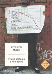 L'Italia spiegata a mio nonno. Lavoro, pensioni e famiglia: un paese che ha rinunciato al futuro L'Italia spiegata a mio nonno. Lavoro, pensioni e famiglia: un paese che ha rinunciato al futuro