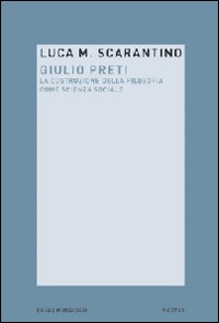 Giulio Preti. La costruzione della filosofia come scienza sociale Giulio Preti. La costruzione della filosofia come scienza sociale