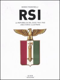 RSI. La Repubblica del duce. 1943-1945. Una storia illustrata. Ediz. illustrata RSI. La Repubblica del duce. 1943-1945. Una storia illustrata. Ediz. illustrata