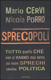Sprecopoli. Tutto quello che non vi hanno mai detto sugli sprechi della politica Sprecopoli. Tutto quello che non vi hanno mai detto sugli sprechi della politica