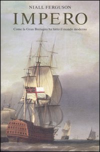 Impero. Come la Gran Bretagna ha fatto il mondo moderno Impero. Come la Gran Bretagna ha fatto il mondo moderno