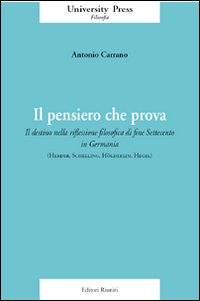 Il pensiero che prova. Il destino nella riflessione filosofica di fine Settecento in Germania (Herder, Schelling, Hölderlin, Hegel) Il pensiero che prova. Il destino nella riflessione filosofica di fine Settecento in Germania (Herder, Schelling, Hölderlin, Hegel)