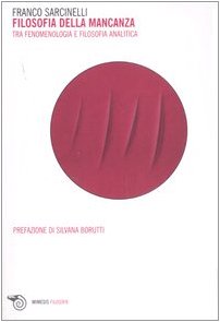 Filosofia della mancanza. Tra fenomenologia e filosofia analitica Filosofia della mancanza. Tra fenomenologia e filosofia analitica