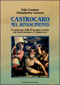 Castrocaro nel Rinascimento. Il capoluogo della Romagna toscana tra Quattrocento e Cinquecento Castrocaro nel Rinascimento. Il capoluogo della Romagna toscana tra Quattrocento e Cinquecento
