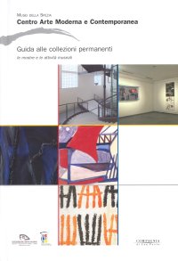 Centro Arte Moderna e Contemporanea. Musei della Spezia. Guida alle collezioni permanenti. Le mostre e le attività museali