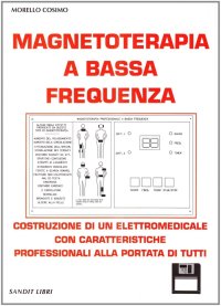 Magnetoterapia a bassa frequenza. Costruzione di un elettromedicale con caratteristiche professionali alla portata di tutti. Con floppy disk