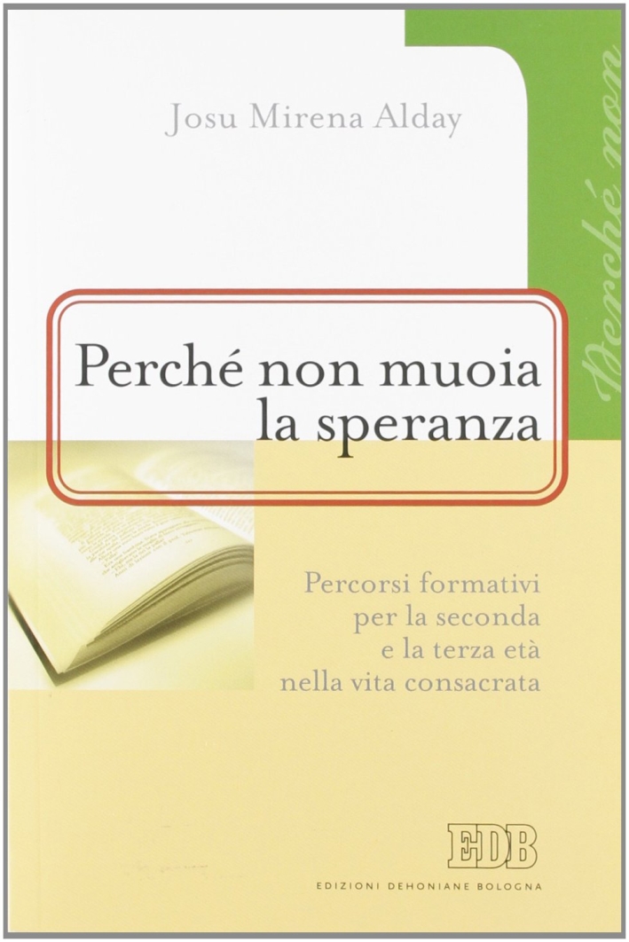 Perchè non muoia la speranza. Percorsi formativi per la seconda e la terza età nella vita consacrata Perchè non muoia la speranza. Percorsi formativi per la seconda e la terza età nella vita consacrata