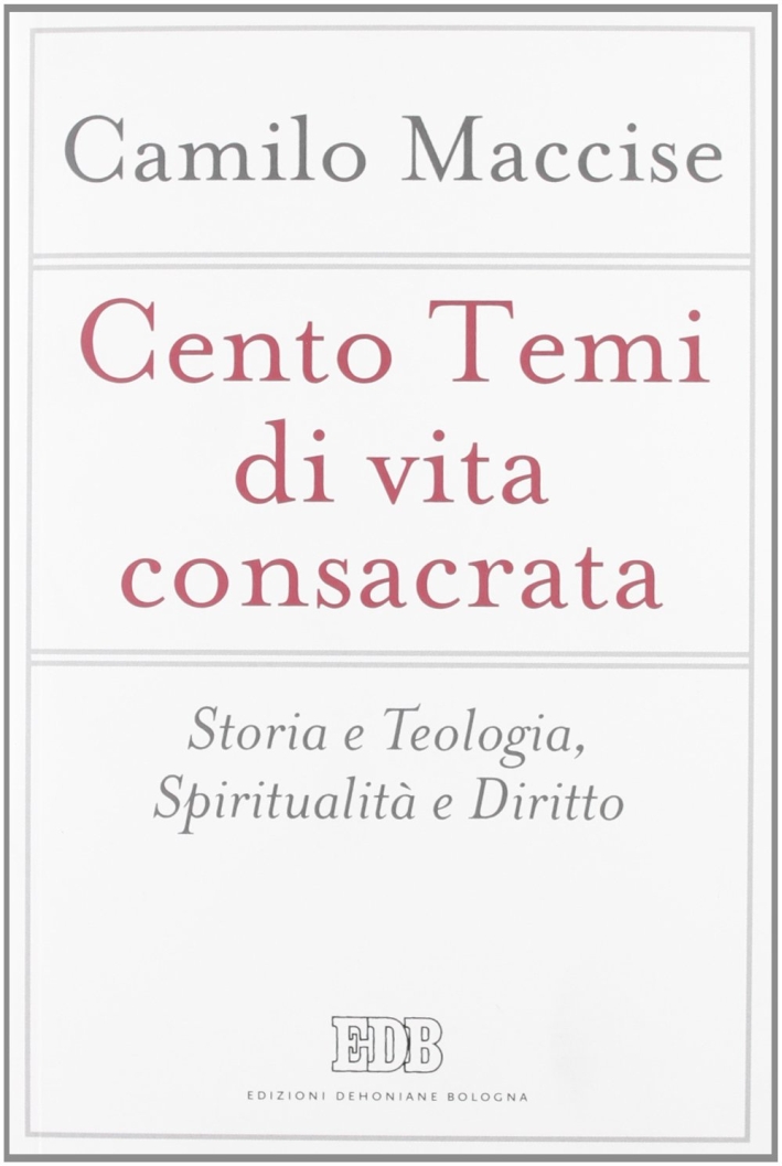 Cento temi di vita consacrata. Storia e teologia, spiritualità e diritto Cento temi di vita consacrata. Storia e teologia, spiritualità e diritto