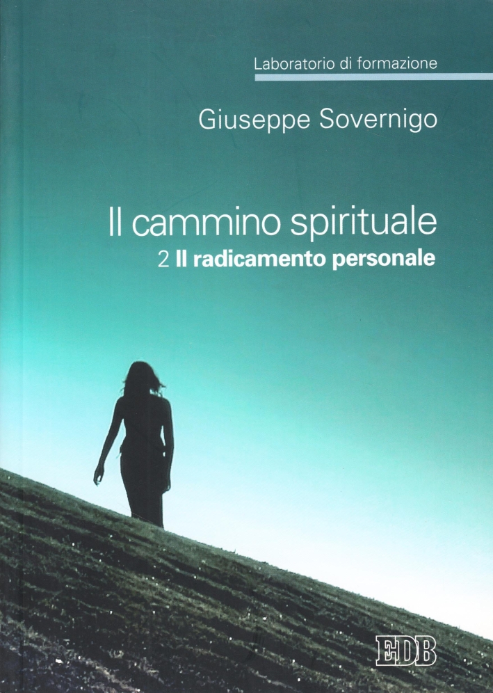 Il cammino spirituale. Laboratorio di formazione. Vol. 2: Il radicamento personale Il cammino spirituale. Laboratorio di formazione. Vol. 2: Il radicamento personale