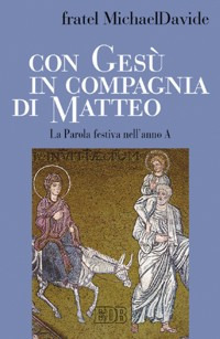 Con Gesù in compagnia di Matteo. La parola festiva nell'anno A Con Gesù in compagnia di Matteo. La parola festiva nell'anno A