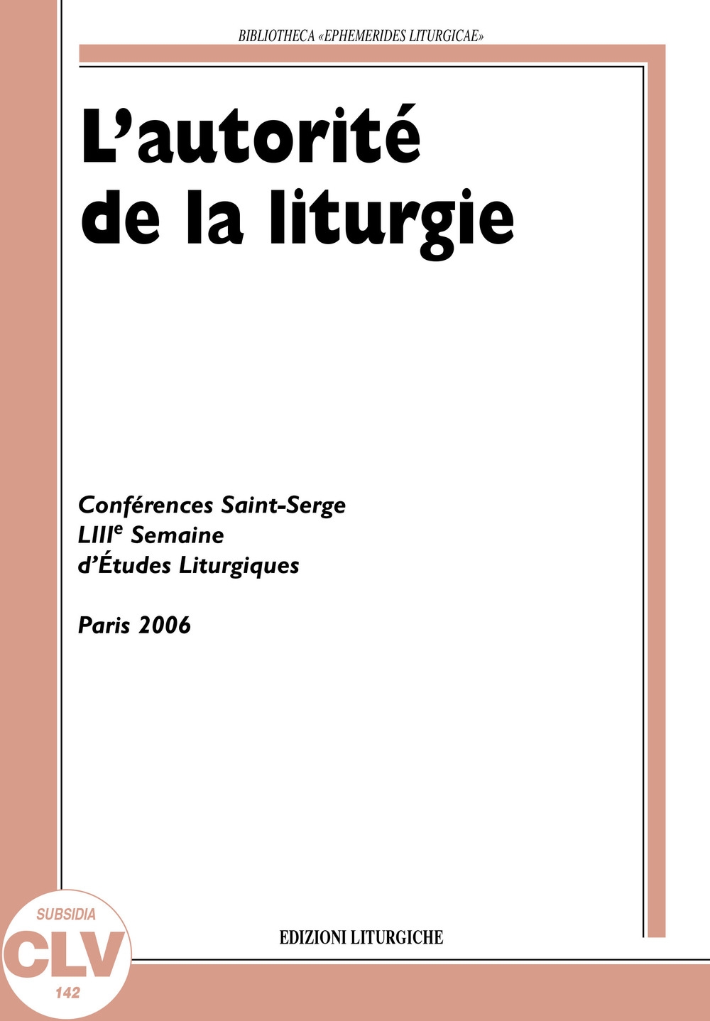 L'autorité de la liturgie. Conférences Saint-Serge 53e Semaine d'études liturgiques (Paris, 26-29 juin 2006) L'autorité de la liturgie. Conférences Saint-Serge 53e Semaine d'études liturgiques (Paris, 26-29 juin 2006)