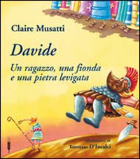 Davide. Un ragazzo, una fionda e una pietra levigata. Ediz. illustrata Davide. Un ragazzo, una fionda e una pietra levigata. Ediz. illustrata