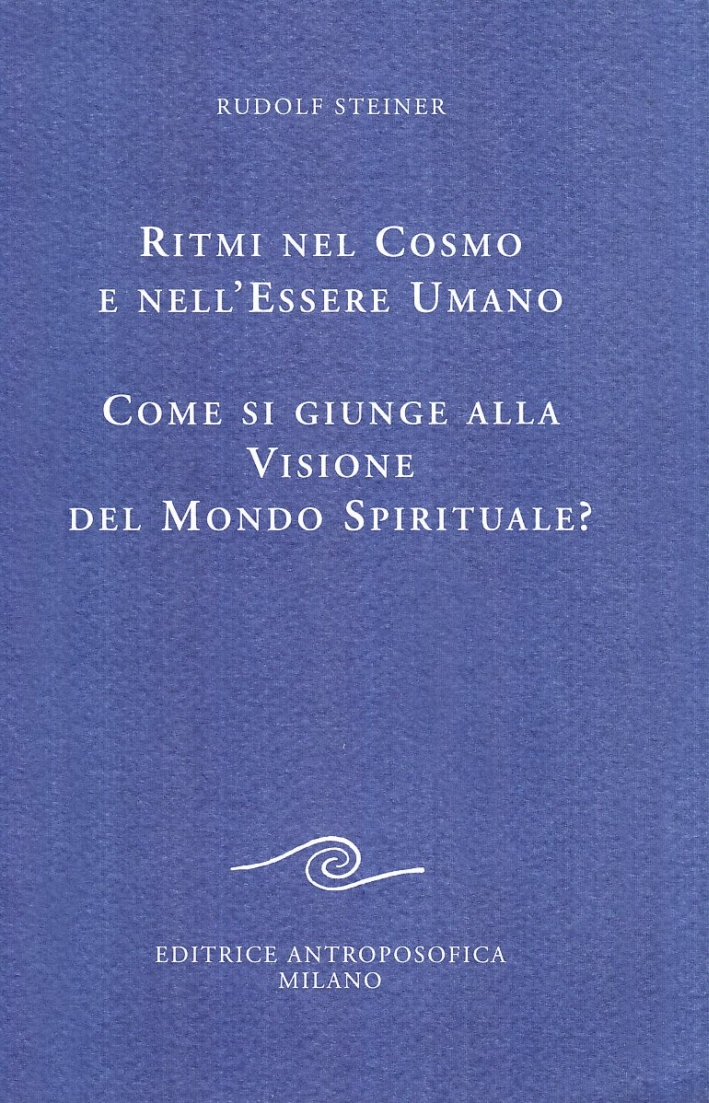 Ritmi nel cosmo e nell'essere umano. Come si giunge alla visione spirituale? Ritmi nel cosmo e nell'essere umano. Come si giunge alla visione spirituale?