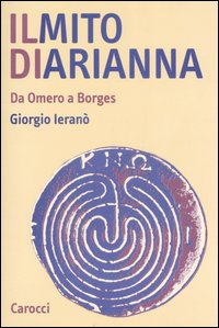 Il mito di Arianna. Da Omero a Borges Il mito di Arianna. Da Omero a Borges