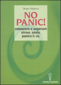 No panic! Conoscere e superare stress, ansia, panico & co No panic! Conoscere e superare stress, ansia, panico & co