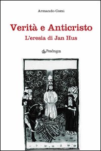 Verità e anticristo. L'eresia di Jan Hus Verità e anticristo. L'eresia di Jan Hus