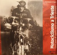 Motociclismo a Trieste. Cent'anni di storia nella provincia giuliana