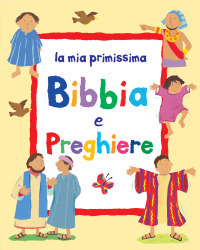 La mia primissima Bibbia e preghiere. Ediz. illustrata La mia primissima Bibbia e preghiere. Ediz. illustrata