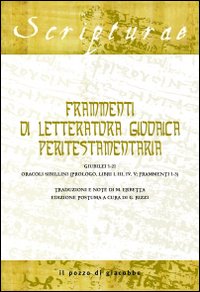 Frammenti di letteratura giudaica peritestamentaria. Giubilei 1-21. Oracoli sibillini (Prologo, Libri I, III, IV, V; Frammenti 1-3) Frammenti di letteratura giudaica peritestamentaria. Giubilei 1-21. Oracoli sibillini (Prologo, Libri I, III, IV, V; Frammenti 1-3)