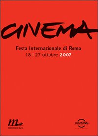 Cinema. Festa internazionale di Roma 2007. Catalogo ufficiale Cinema. Festa internazionale di Roma 2007. Catalogo ufficiale