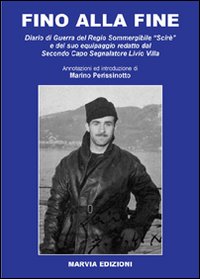 Fino alla fine. Diario di guerra del Regio Sommergibile Fino alla fine. Diario di guerra del Regio Sommergibile