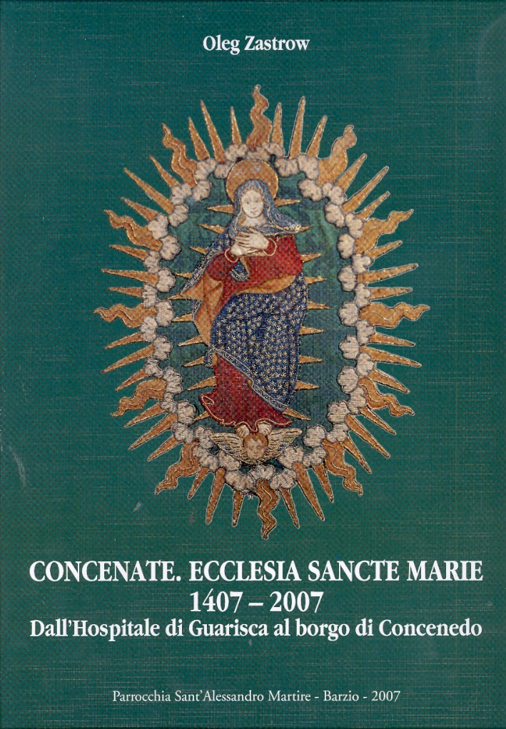Concenate. Ecclesia Sancte Marie 1407-2007. Dall'Hospitale di Guarisca al borgo di Concenedo Concenate. Ecclesia Sancte Marie 1407-2007. Dall'Hospitale di Guarisca al borgo di Concenedo