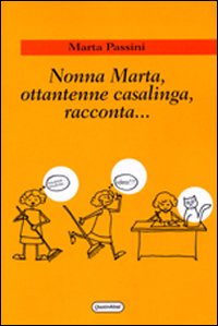 Nonna Marta, ottantenne casalinga, racconta... Nonna Marta, ottantenne casalinga, racconta...