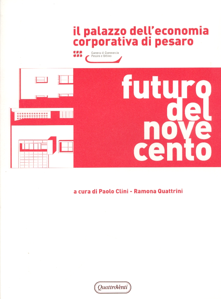 Futuro del Novecento. Il palazzo dell'Economia Corporativa di Pesaro. Razionalismo e monumentalismo nell'architettura pubblica tra le due guerre Futuro del Novecento. Il palazzo dell'Economia Corporativa di Pesaro. Razionalismo e monumentalismo nell'architettura pubblica tra le due guerre