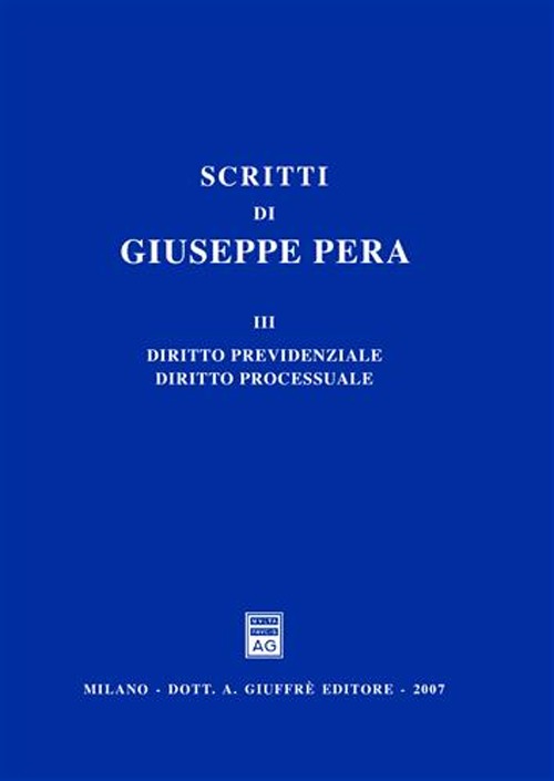 Scritti di Giuseppe Pera. Vol. 3: Diritto previdenziale. Diritto processuale... Scritti di Giuseppe Pera. Vol. 3: Diritto previdenziale. Diritto processuale...