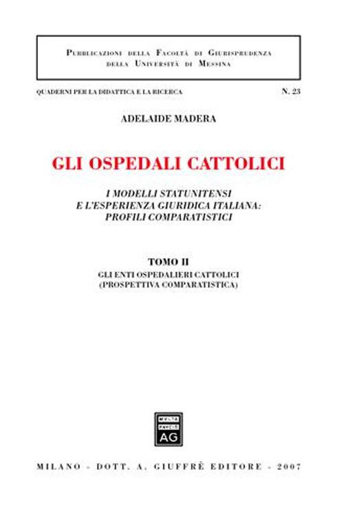 Gli ospedali cattolici. I modelli statunitensi e l'esperienza giuridica italiana: profili comparatistici. Vol. 2: Gli enti ospedalieri cattolici (prospettiva comparatistica) Gli ospedali cattolici. I modelli statunitensi e l'esperienza giuridica italiana: profili comparatistici. Vol. 2: Gli enti ospedalieri cattolici (prospettiva comparatistica)