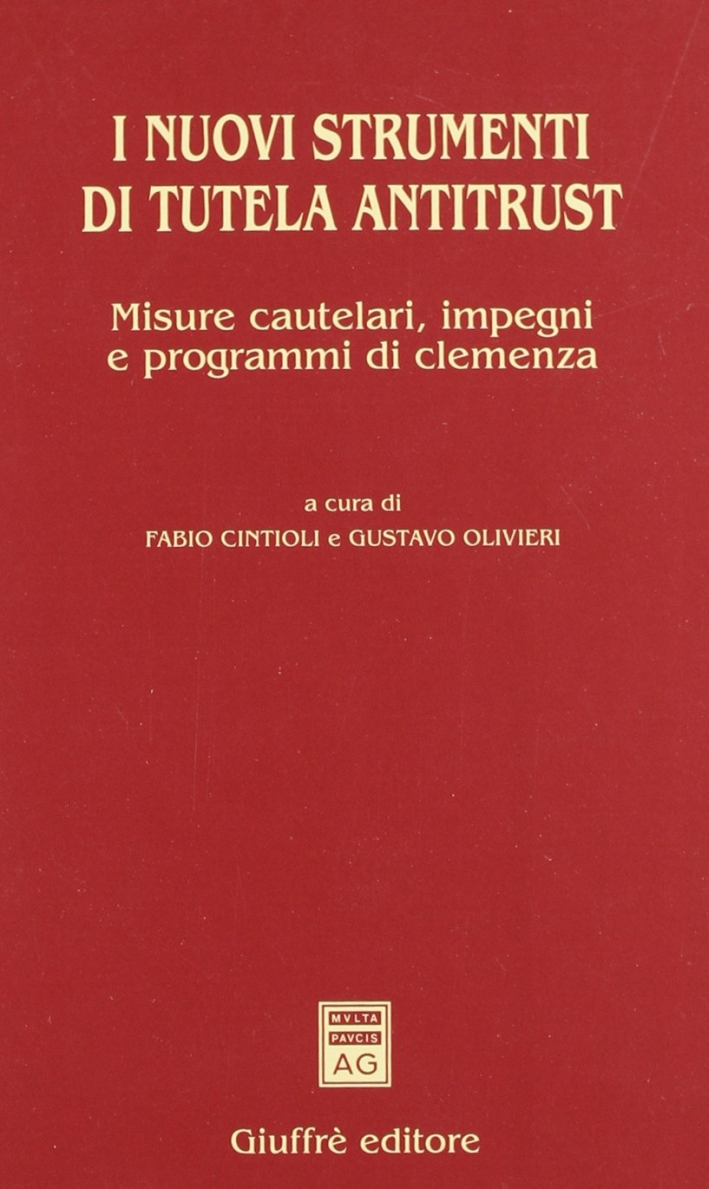 I nuovi strumenti di tutela antitrust. Misure cautelari, impegni e programmi di clemenza I nuovi strumenti di tutela antitrust. Misure cautelari, impegni e programmi di clemenza