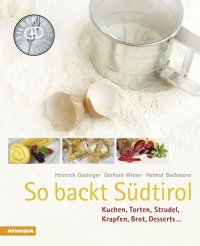 So backt Südtirol. Kuchen, Torten, Strudel, Krapfen, Brot, Desserts