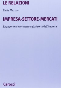 Le relazioni impresa-settore-mercati. Il rapporto micro-macro nella storia dell'impresa