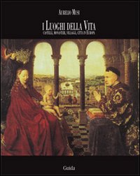 I luoghi della vita. Castelli, monasteri, villaggi, città in Europa. Ediz. illustrata I luoghi della vita. Castelli, monasteri, villaggi, città in Europa. Ediz. illustrata