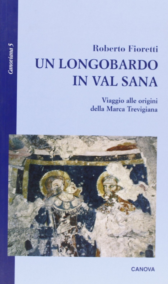 Un longobardo in Val Sana. Viaggio alle origini della marca trevigiana Un longobardo in Val Sana. Viaggio alle origini della marca trevigiana